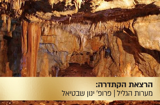 הרצאת הקתדרה: "מערות הגליל — ארץ הפלאות של העולם התחתון "