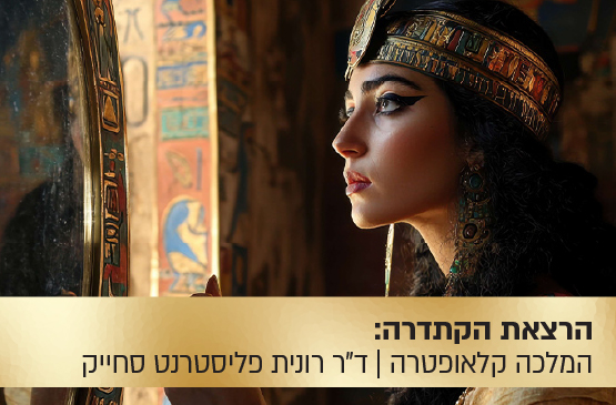 הרצאת הקתדרה: סודות היופי והכוח של המלכה קלאופטרה