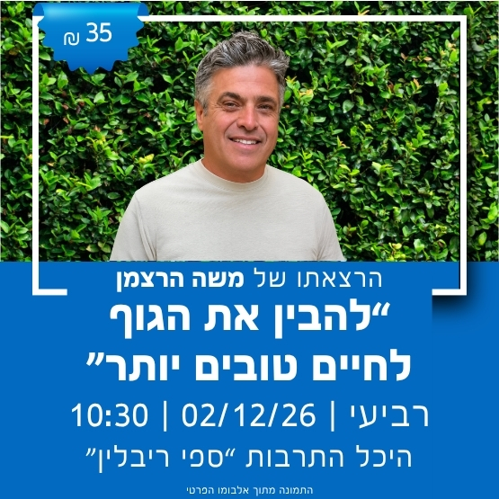 "להבין את הגוף – לחיים טובים יותר" עם משה הרצמן